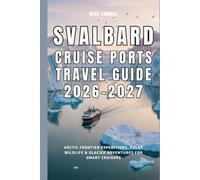 Svalbard Cruise Ports Travel Guide 2026-2027: Arctic Frontier Expeditions, Polar Wildlife & Glacier Adventures for Smart Cruisers (European Travel books & Christmas Guides)