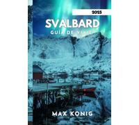 SVALBARD GUÍA DE VIAJE 2025: Explora la incomparable belleza del Círculo Polar Ártico.