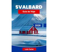Svalbard Guía de viaje 2026: Explora los paisajes árticos, la fauna polar, los glaciares, la aurora boreal y consejos esenciales para tu expedición a Noruega