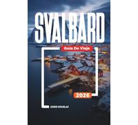 SVALBARD Guía de viaje 2026: Vida silvestre ártica, osos polares, glaciares y viajes de aventura