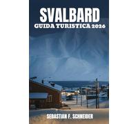 SVALBARD GUIDA TURISTICA 2026: Scopri il meglio dell'arcipelago artico norvegese con itinerari guidati da esperti, consigli di viaggio, avventure ... fauna selvatica e approfondimenti locali.