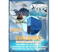 Svalbard Reiseführer 2026: Erkunden Sie Spitzbergen, Longyearbyen, arktische Wildtiere, Kreuzfahrten & Nordlichter: Reiserouten, Sicherheitsregel, Packliste, günstige Reisetipps & lokale Ratschläge