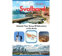 SVALBARD TRAVEL GUIDE 2025: Unleash Your Sense Of Adventure In The Arctic