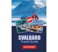 SVALBARD TRAVEL GUIDE 2026: An Immersive Journey Through Svalbard’s Remote Islands, Frozen Fjords, Northern Lights, and the Harsh Yet Beautiful High Arctic Environment