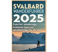 Svalbard-Wanderführer 2025: Experten-Wanderwege, praktische Tipps und Überlebenstipps für die Arktis