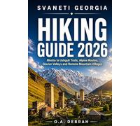 SVANETI GEORGIA HIKING GUIDE 2026: Mestia to Ushguli Trails, Alpine Routes, Glacier Valleys and Remote Mountain Villages: 6 (The Wild Paths Collection)