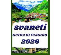 SVANETI GUIDA DI VIAGGIO 2026: Itinerari, esperienze locali e tesori nascosti per avventure immersive tra le montagne