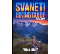 SVANETI HIKING GUIDE 2026-2027: Trail Profile, Maps, Itineraries, and Hidden Adventures along Georgia’s Wild Coast