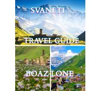 SVANETI TRAVEL GUIDE 2025: A Clear Guide to Seamless Itineraries, Avoiding Tourist Traps, Managing Travel Costs, and Exploring Svaneti with Confidence