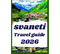 SVANETI TRAVEL GUIDE 2026: Planned Itineraries, local experiences, and hidden gems for immersive mountain adventures