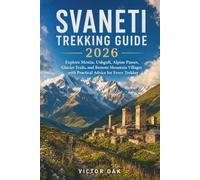 SVANETI TREKKING GUIDE 2026: Explore Mestia, Ushguli, Alpine Passes, Glacier Trails, and Remote Mountain Villages with Practical Advice for Every Trekker