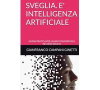 SVEGLIA. E' INTELLIGENZA ARTIFICIALE: GUIDA PRATICA PER UMANI CONSAPEVOLI NELL'ERA DELL'IA (UNIVERSO TASCABILE)