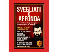 Svegliati o affonda - Manuale di certificazione in psicologia del coaching con 1.000 domande essenziali, metodi, strumenti avanzati e formazione ... ... ricchezza, disciplina, mindset e motiv)