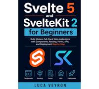Svelte 5 and SvelteKit 2 for Beginners: Build Modern Full-Stack Web Applications with Components, Routing, Forms, APIs, and Deployment Step by Step