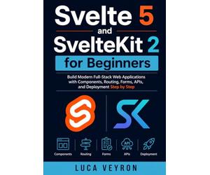 Svelte 5 and SvelteKit 2 for Beginners: Build Modern Full-Stack Web Applications with Components, Routing, Forms, APIs, and Deployment Step by Step