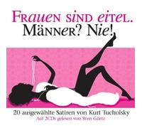 Sven Görtz - Frauen Sind Eitel. Männer? Nie! Von K. Tucholsky
