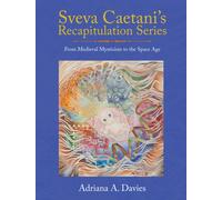 Sveva Caetani's Recapitulation Series : From Medieval Mysticism to the Space Age