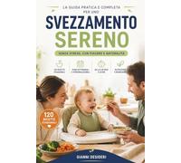 SVEZZAMENTO SERENO: Guida pratica e ricettario completo con 120 ricette stagionali mensili con varianti vegetariane, vegane e senza glutine, per uno svezzamento senza stress con pappe e tagli sicuri.