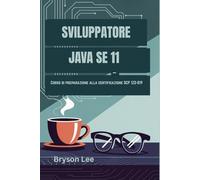 SVILUPPATORE JAVA SE 11: Corso di preparazione alla certificazione OCP 1Z0-819