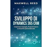 Sviluppo di Dynamics 365 CRM: Creazione di plugin, flussi di lavoro e soluzioni personalizzate