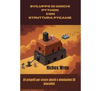 SVILUPPO DI GIOCHI PYTHON CON STRUTTURA PYGAME: 35 progetti per creare giochi e simulazioni 2D interattivi