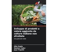 Sviluppo di prodotti a valore aggiunto da colture indiane non sfruttate: Una guida alle ricette