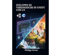 SVILUPPO DI VIDEOGIOCHI IN UNITY CON C#: Guida Completa per Creare il Tuo Primo Gioco da Zero