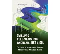 Sviluppo full-stack con Angular, .NET e SQL: Creazione di applicazioni Web con ASP.NET Web API e SQL Server