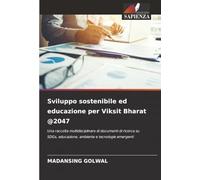 Sviluppo sostenibile ed educazione per Viksit Bharat @2047: Una raccolta multidisciplinare di documenti di ricerca su SDGs, educazione, ambiente e tecnologie emergenti