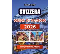 SVIZZERA GUIDA DI VIAGGIO 2026: Le migliori attrazioni, le gemme nascoste e le avventure svizzere