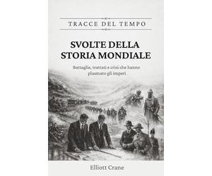Svolte della storia mondiale: Battaglie, trattati e crisi che hanno plasmato gli imperi: 1 (Tracce del tempo)