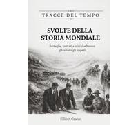 Svolte della storia mondiale: Battaglie, trattati e crisi che hanno plasmato gli imperi (Tracce del tempo)
