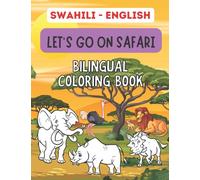 Swahili English, Let’s Go On Safari, Bilingual Coloring Book: Color & Learn Swahili For Kids
