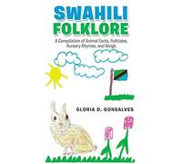 Swahili Folklore: A Compilation of Animal Facts, Folktales, Nursery Rhymes, and Songs