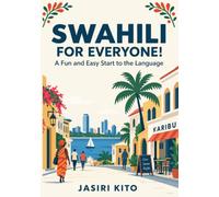 Swahili for Everyone! A Fun and Easy Start to the Language: Learn to Speak, Read, and Understand Swahili with Confidence for Beginners
