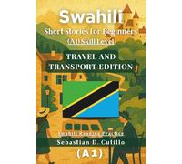 Swahili Short Stories for Beginners (A1) Skill Level - Travel and Transport Edition - Swahili Reading Practice (Swahili Short Stories (CEFR Leveled Language Learning))