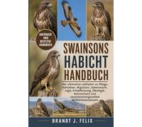 SWAINSONS HABICHT HANDBUCH: Der ultimative Leitfaden zu Pflege, Verhalten, Migration, Lebensraum, Jagd, Fortpflanzung, Ökologie, Naturschutz und verantwortungsvollem Wildtierbewusstsein