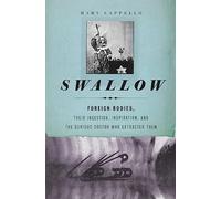 Swallow: Foreign Bodies, Their Ingestion, Inspiration, and the Curious Doctor Who Extracted Them