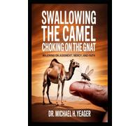 SWALLOWING THE CAMEL CHOKING ON THE GNAT: Majoring On Judgment, Mercy, And Faith