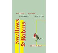 Swallows & Robins: The Laughs And Tears Of A Holiday Home Owner: The Laughs & Tears of a Holiday Home Owner