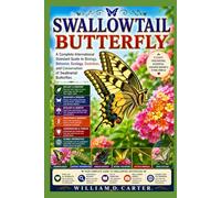 SWALLOWTAIL BUTTERFLY: A Complete International Standard Guide to Biology, Behavior, Ecology, Evolution, and Conservation of Swallowtail Butterflies