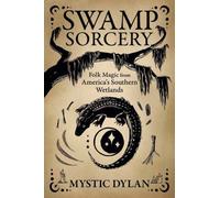 Swamp Sorcery : Folk Magic from America's Southern Wetlands