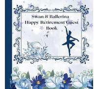 Swan & Ballerina - Retirement Guest Book: A Graceful Farewell to the Working Stage - A Keepsake for the Best Memories and Wishes