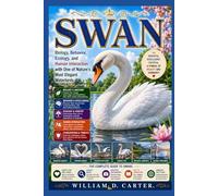 SWAN: Biology, Behavior, Ecology, and Human Interaction with One of Nature’s Most Elegant Waterbirds