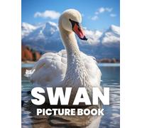 Swan Picture Book: Experience the Elegance and Beauty of Swans Through 100 Captivating Photographs