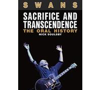 Swans: Sacrifice and Transcendence: The Oral History