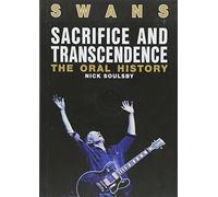 Swans: Sacrifice And Transcendence: The Oral History. Soulsby 9781911036395