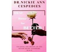 Swap Bitter for Better: How to Heal from the Bitter Heart Syndrome (BHS)