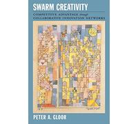 Swarm Creativity: Competitive Advantage through Collaborative Innovation Networks