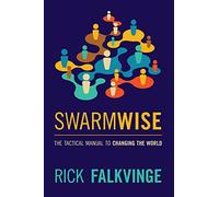 Swarmwise: The Tactical Manual to Changing the World